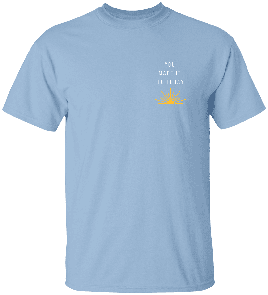 You Made It To Today, Motivational Advocacy, Unisex Heavy Cotton Tee