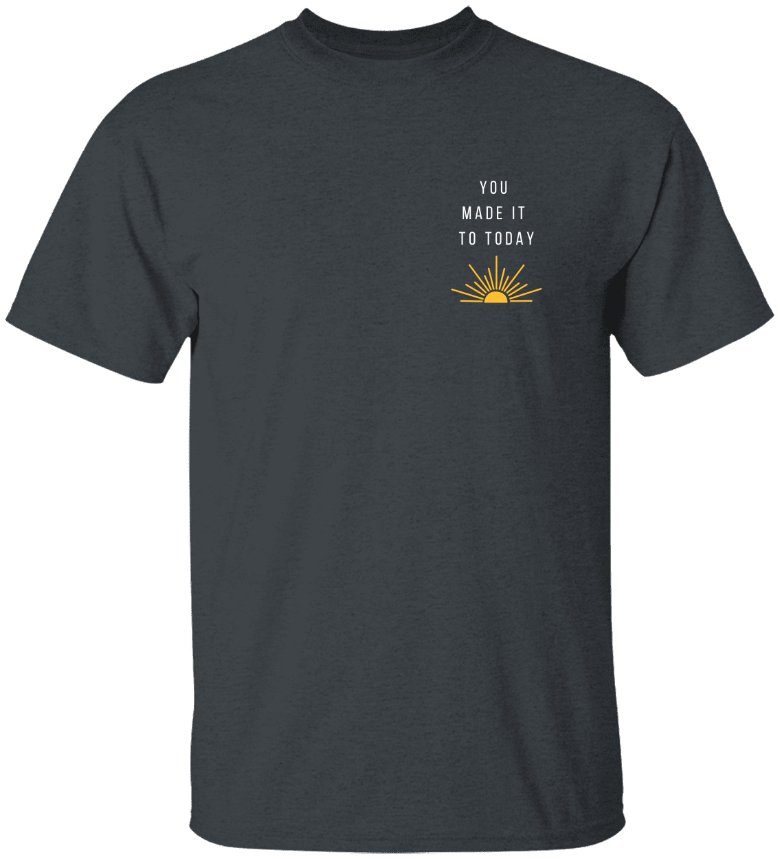 You Made It To Today, Motivational Advocacy, Unisex Heavy Cotton Tee